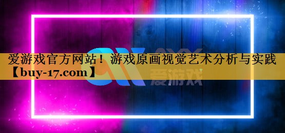 游戏原画视觉艺术分析与实践