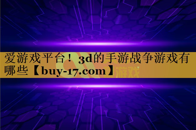 3d的手游战争游戏有哪些 3d的手游战争游戏有哪些